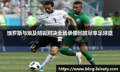 饿罗斯与埃及精彩对决全场录像回放尽享足球盛宴