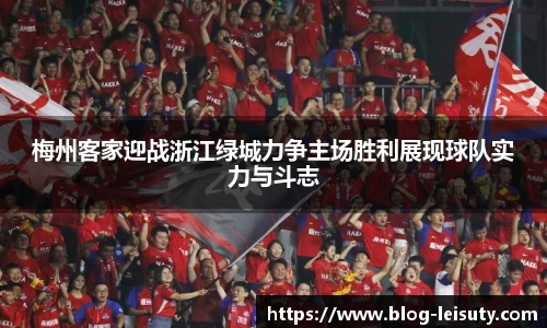 梅州客家迎战浙江绿城力争主场胜利展现球队实力与斗志