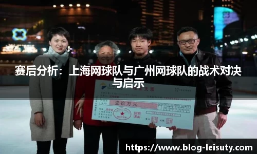 赛后分析：上海网球队与广州网球队的战术对决与启示