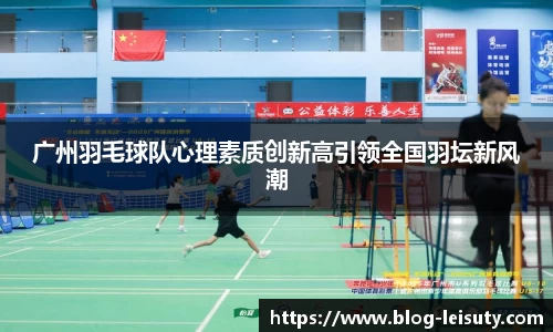 广州羽毛球队心理素质创新高引领全国羽坛新风潮