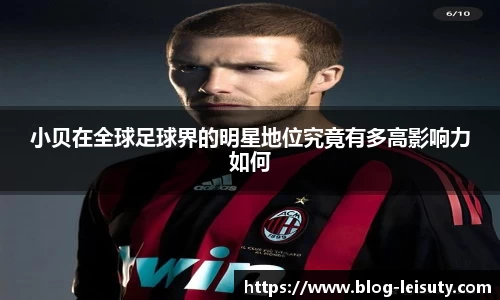 小贝在全球足球界的明星地位究竟有多高影响力如何